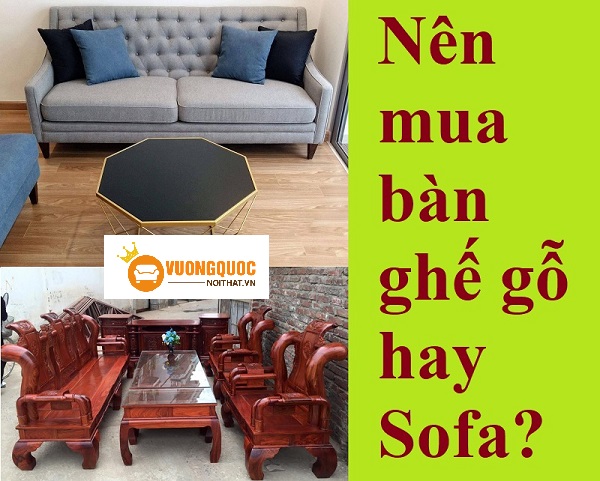 Nên mua bàn ghế gỗ hay sofa cho phòng khách gia đình?